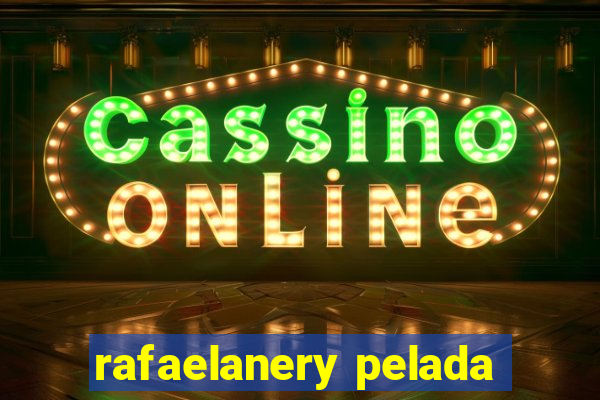 rafaelanery pelada